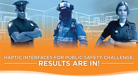 This image depicts a police officer, EMT, and a firefighter with the text: "Haptic Interfaces for Public Safety Challenge: Results are in!"