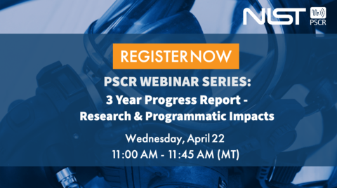 This image shows text saying: "Register Now, PSCR Webinar Series: 3-Year Progress Report - Research & Programmatic Impacts, Wednesday April 22 11:00 AM - 11:45 AM (MT)