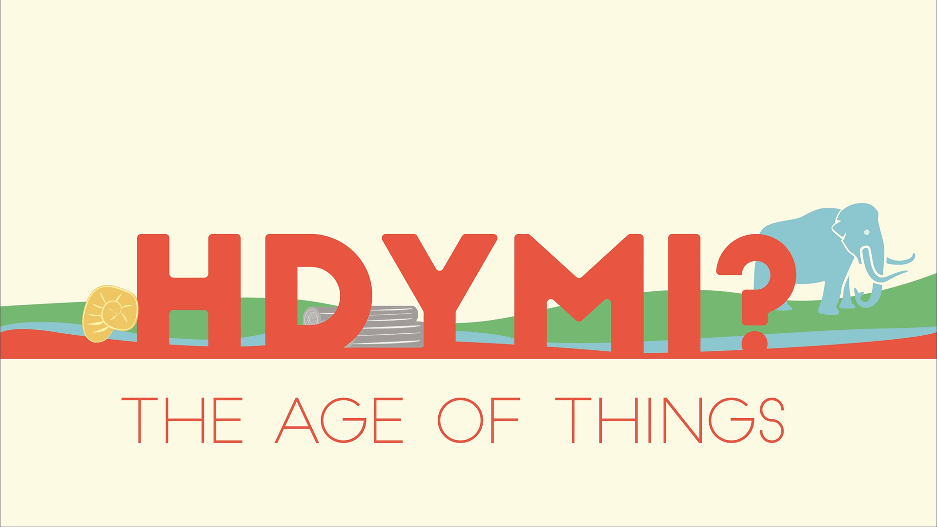 Animated illustration says "HDYMI? The Age of Things" with images of sun, tree, mammoth.