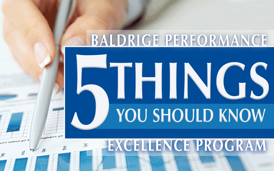 Business Excellence 101 Five Things to Know about the Baldrige Program