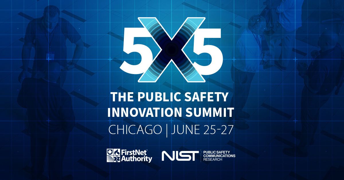 Graphic reads: "5x5. The public safety innovation summit. Chicago. June 25 - 27". FirstNet Authority logo. NIST PSCR logo.