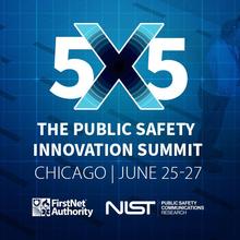 Graphic reads: "5x5. The public safety innovation summit. Chicago. June 25 - 27". FirstNet Authority logo. NIST PSCR logo.