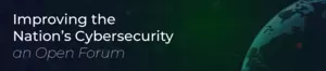 Decorative space themed blue and green banner with text: Improving the Nation's Cybersecurity an Open Forum
