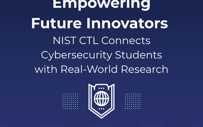 Empowering Future Innovators: NIST CTL Connects Cybersecurity Students with Real-World Research 