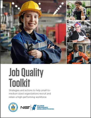 Upper left: woman in a hard hat. Upper right: vertical triptych of photos with man on a phone, woman in a kitchen, and man that appears to be a first responder. Words: Job Quality Tookit. Beneath that, words: Strategies and actions to help small-to-medium sized organizations recruit and retain a high-performing workforce. NIST and Baldrige logos below that.