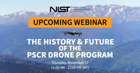 NIST PSCR Upcoming Webinar The History and Future of the PSCR Drone Program Thursday, November 17 11:00AM - 12:00PM MT