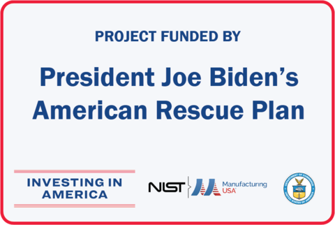 Graphic stating: "Project funded by President Joe Biden's American Rescue Plan" with logos from NIST, Manufacturing USA, and Department of Commerce. Also has image saying "Investing in America"