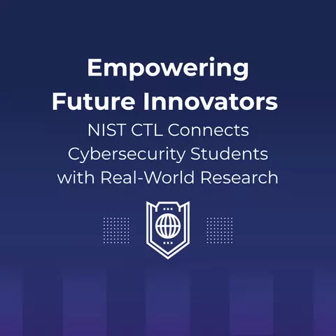 Empowering Future Innovators: NIST CTL Connects Cybersecurity Students with Real-World Research 