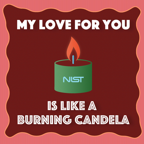 Candle with NIST logo. TEXT:  My love for you is like a burning candela.
