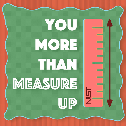 Ruler with NIST logo. TEXT: You more than measure up