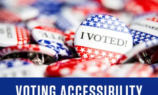 Photo shows "I Voted!" pins with banner on bottom saying "Voting Accessibility"