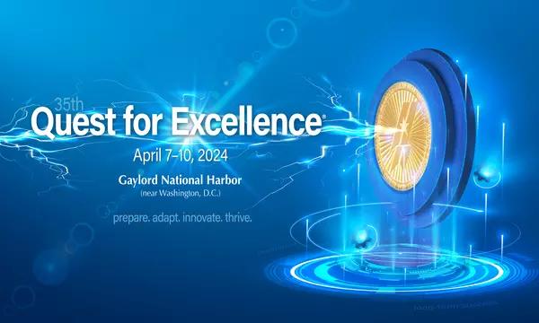 The 35th Quest for Excellence®, April 7-10, 2024, Gaylord National Harbor (near Washington, D.C.) Prepare. Adapt. Innovate. Thrive.  Showing lightening flowing from award medallion through the Quest conference name.