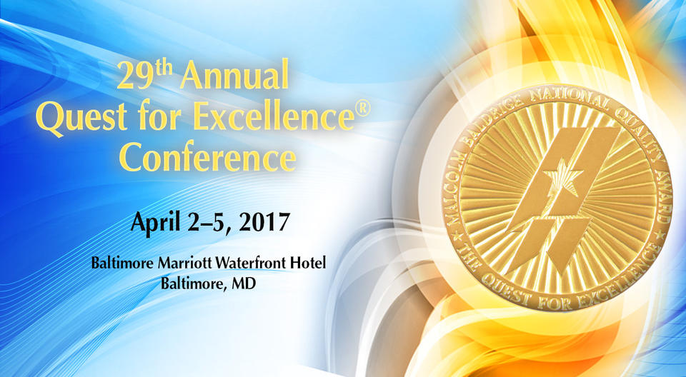 The 29th Annual Quest for Excellence ® Conference  April 2-5, 2017 Baltimore Marriott Waterfront Hotel, Baltimore, MD