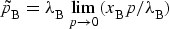 $$\tilde{p}_{\rm B} = \lambda_{\rm B} \lim_{p\rightarrow0} (x_{\rm B} p/\lambda_{\rm B})$$