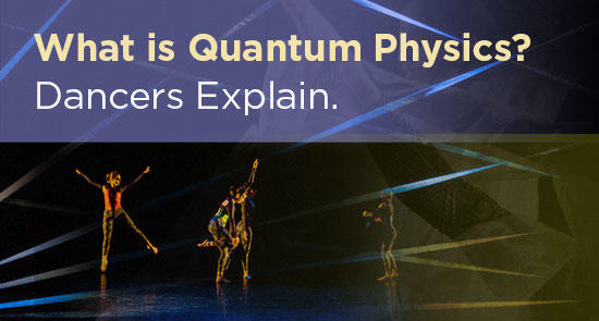 What is Quantum Physics? Dancers Explain