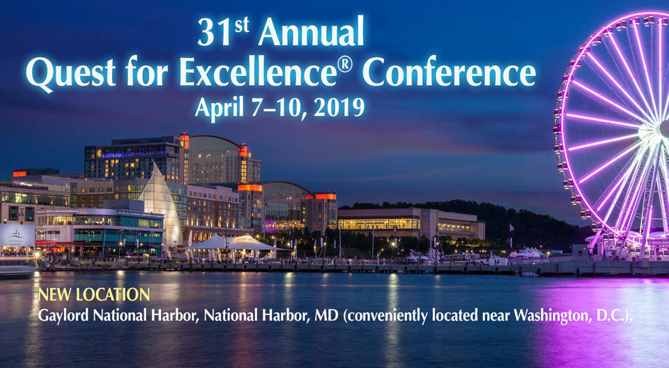 31st Annual Quest for Excellence Conference April 7-10, 2019. New Location: Gaylord National Harbor, National Harbor, MD (conveniently located near Washington, DC). Showing photo of hotel at night.