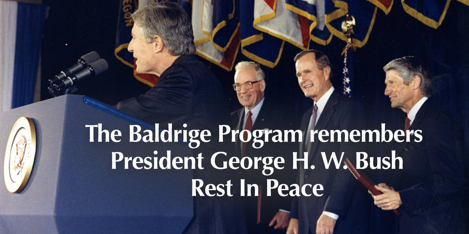 The Baldrige Program remembers President George H. W. Bush - Rest In Peach. The photo shows Robert Mosbacher and President George H.W. Bush with the 1989 Malcolm Baldrige winners.