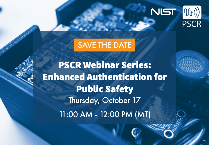 Save the date for a webinar entitled, Enhanced Authentication for Public Safety, by cybersecurity researchers from NIST's Public Safety Communications Research Division