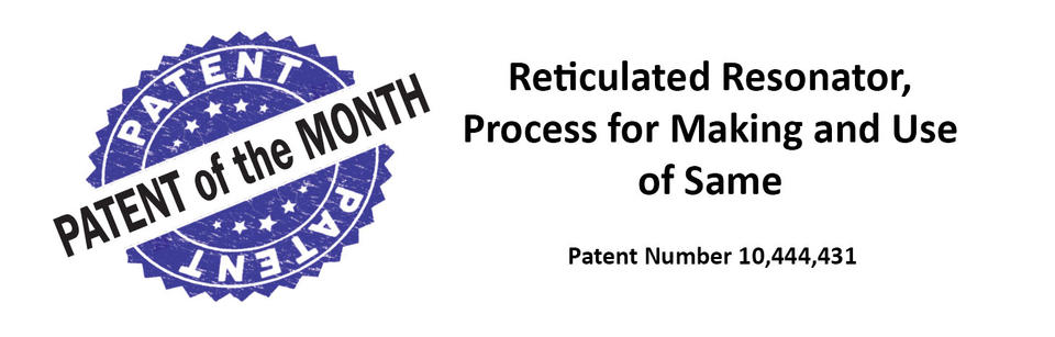 Reticulated Resonator, Process for Making and Use of Same, Patent Number 10,444,431