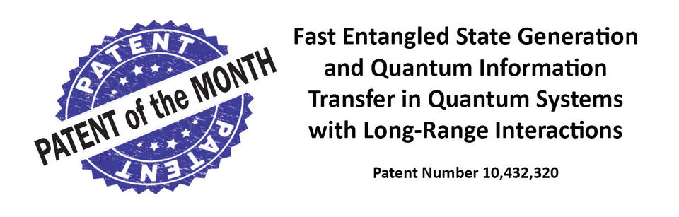 Patent of the Month logo with the title of the patent of the month, Fast Entangled State Generation and Quantum Information Transfer in Quantum Systems with Long-Range Interactions, patent number 10,432,320