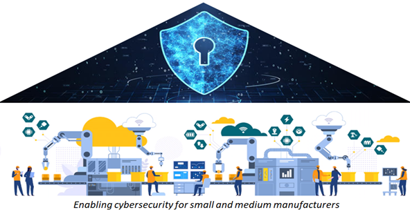 Enabling cybersecurity for small and medium manufacturers