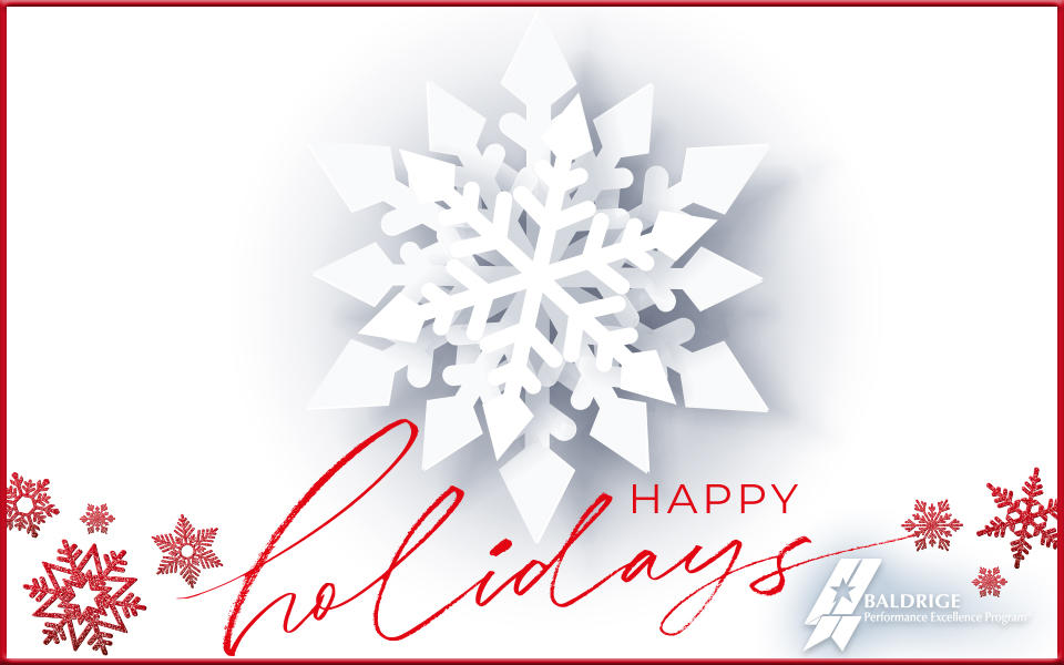 Snowflakes with Happy Holidays from the Baldrige Performance Excellence Program.