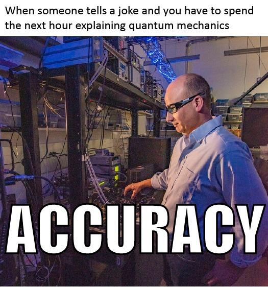Text reads: "When someone tells you a joke and you have to spend the next hour explaining quantum mechanics" above an image of a scientist in a laboratory and additional text that reads: "ACCURACY."