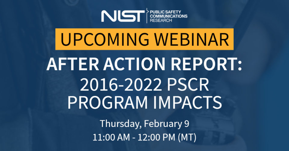 Upcoming Webinar After Action Report: 2016-2022 PSCR Program Impacts Thursday, February 9 11:00AM - 12:00PM (MT)