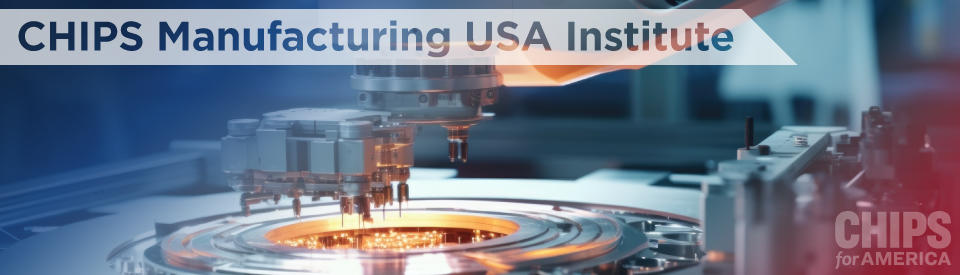 CHIPS Manufacturing USA Institute web banner with background image of manufacturing equipment and CHIPS for America wordmark in the lower-right corner of the banner