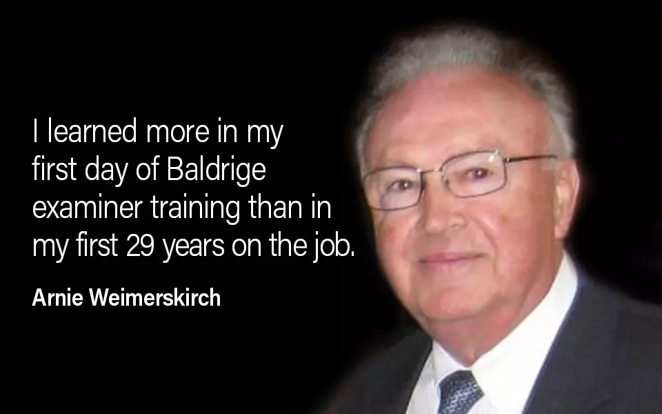 Arnie Weimerskirch - I learned more in my  first day of Baldrige  examiner training than in  my first 29 years on the job.