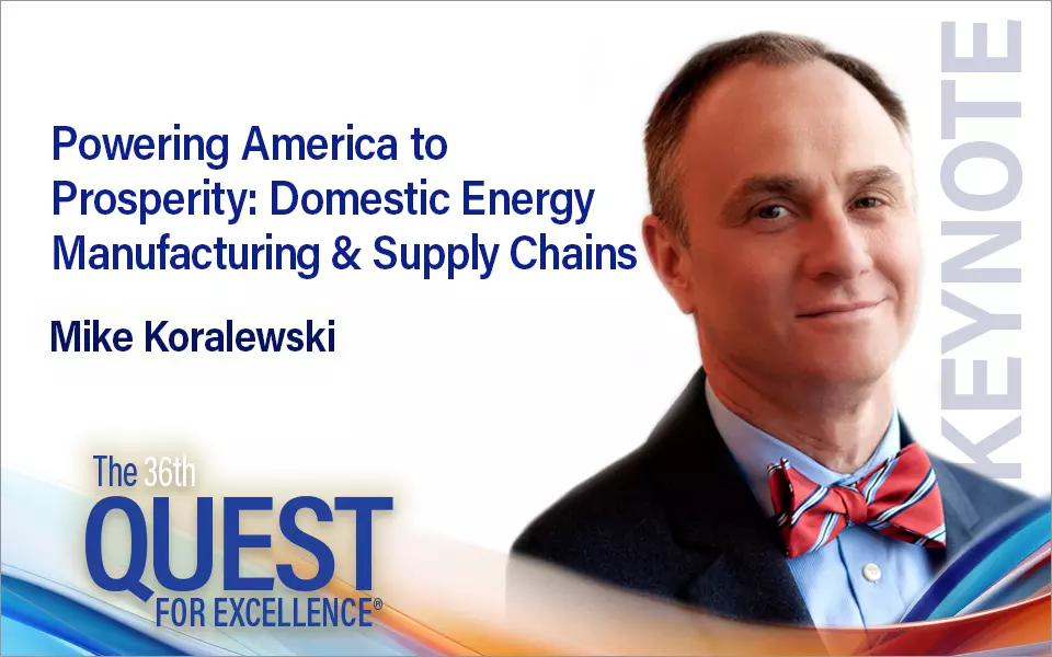 Mike Koralewski - Powering America to Prosperity: Domestic Energy Manufacturing & Supply Chains Quest Tuesday Keynote Presentatin.