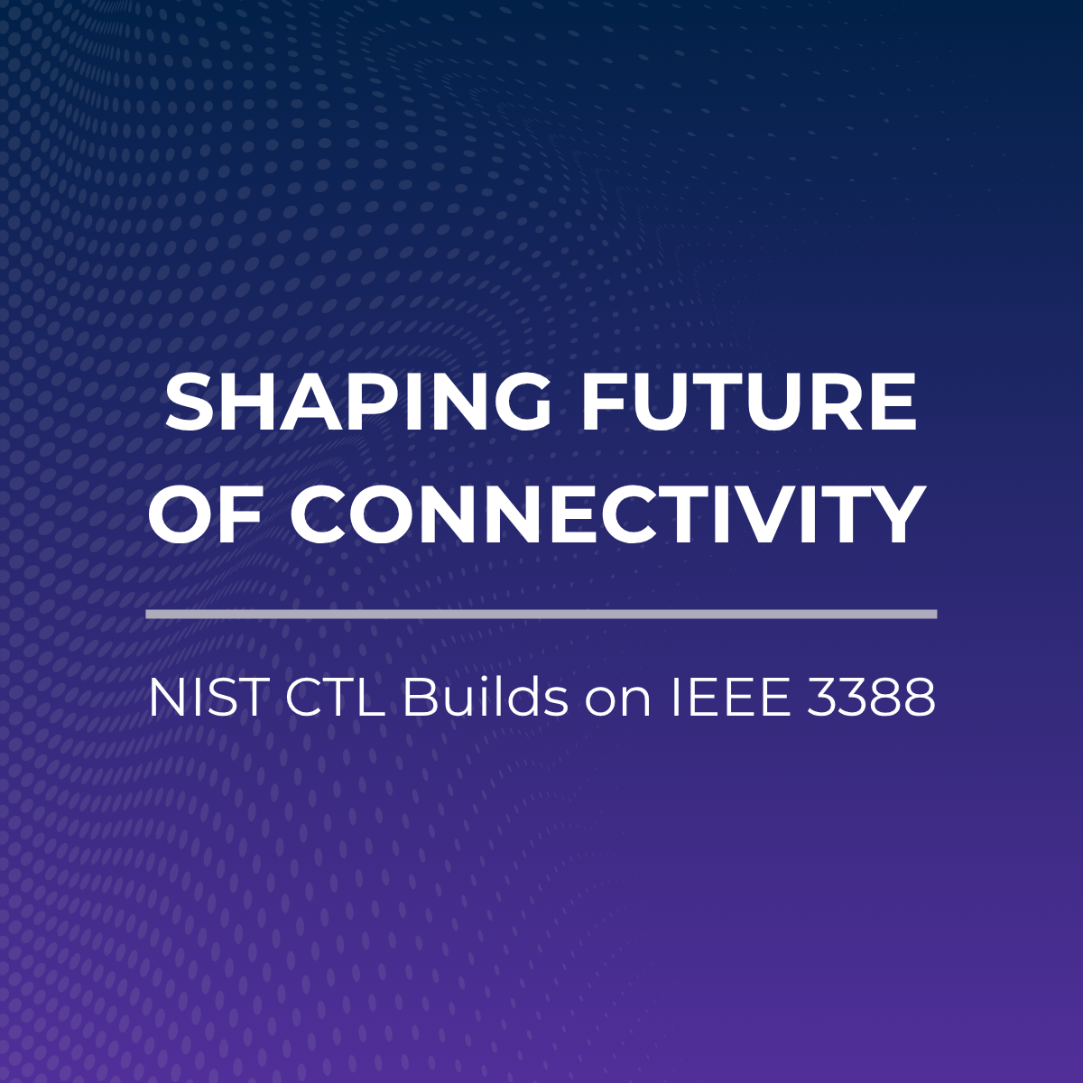 Shaping Future of Connectivity: NIST CTL Builds on IEEE 3388
